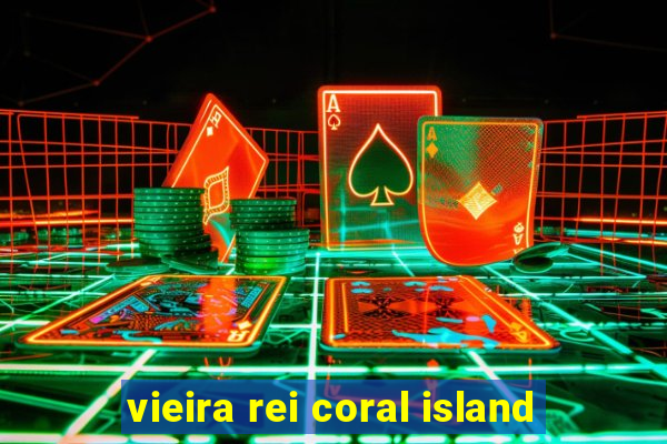 vieira rei coral island